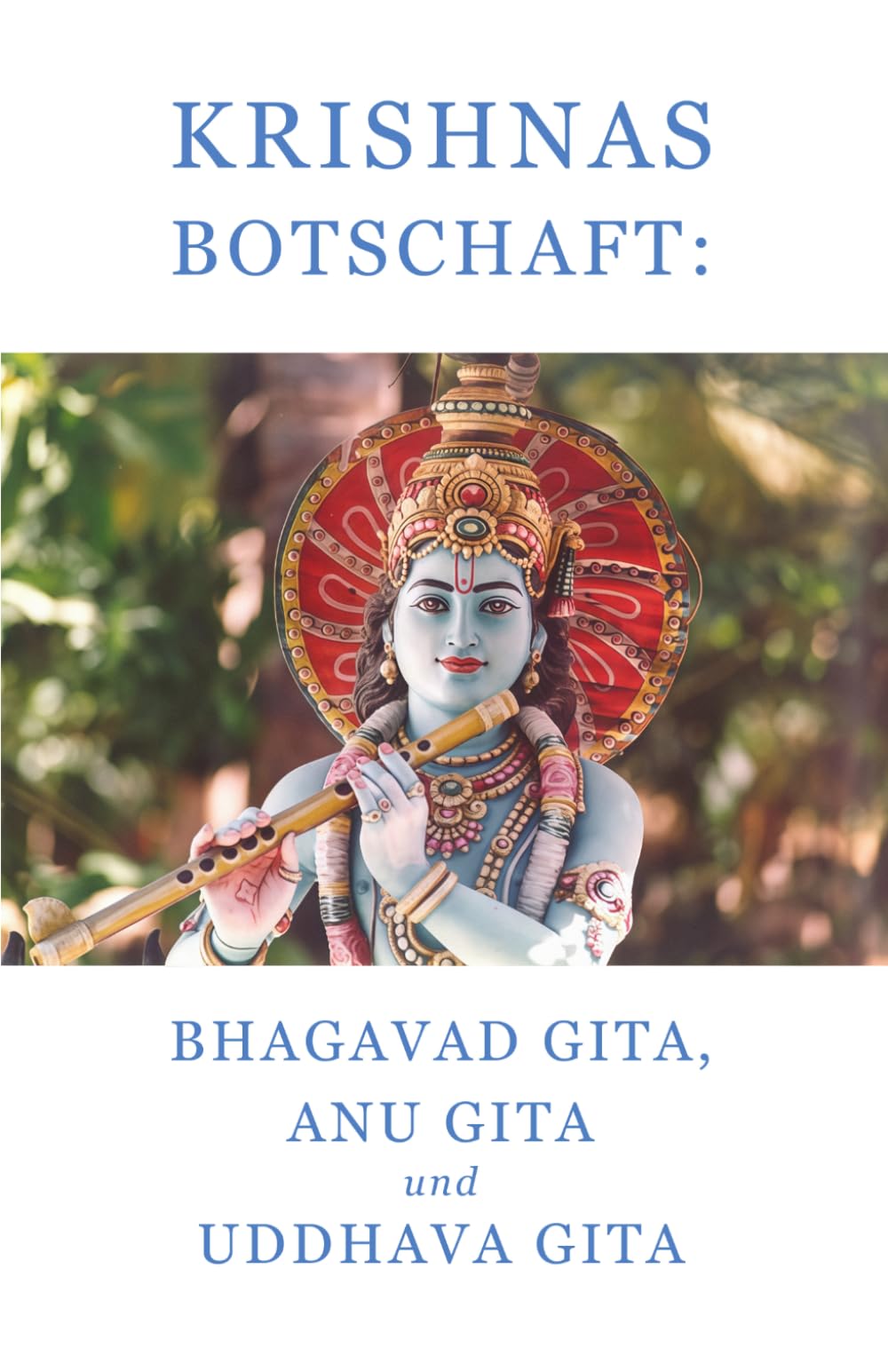 Krishnas Botschaft: Bhagavad Gita, Anu Gita und Uddhava Gita