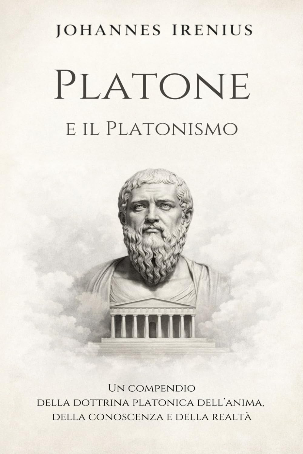 Platone e il Platonismo - Un compendio della dottrina platonica dell’anima, della conoscenza e della realtà: Tutto quello che devi sapere su: Platone, ... e politica (Le Grandi Vie della Saggezza)