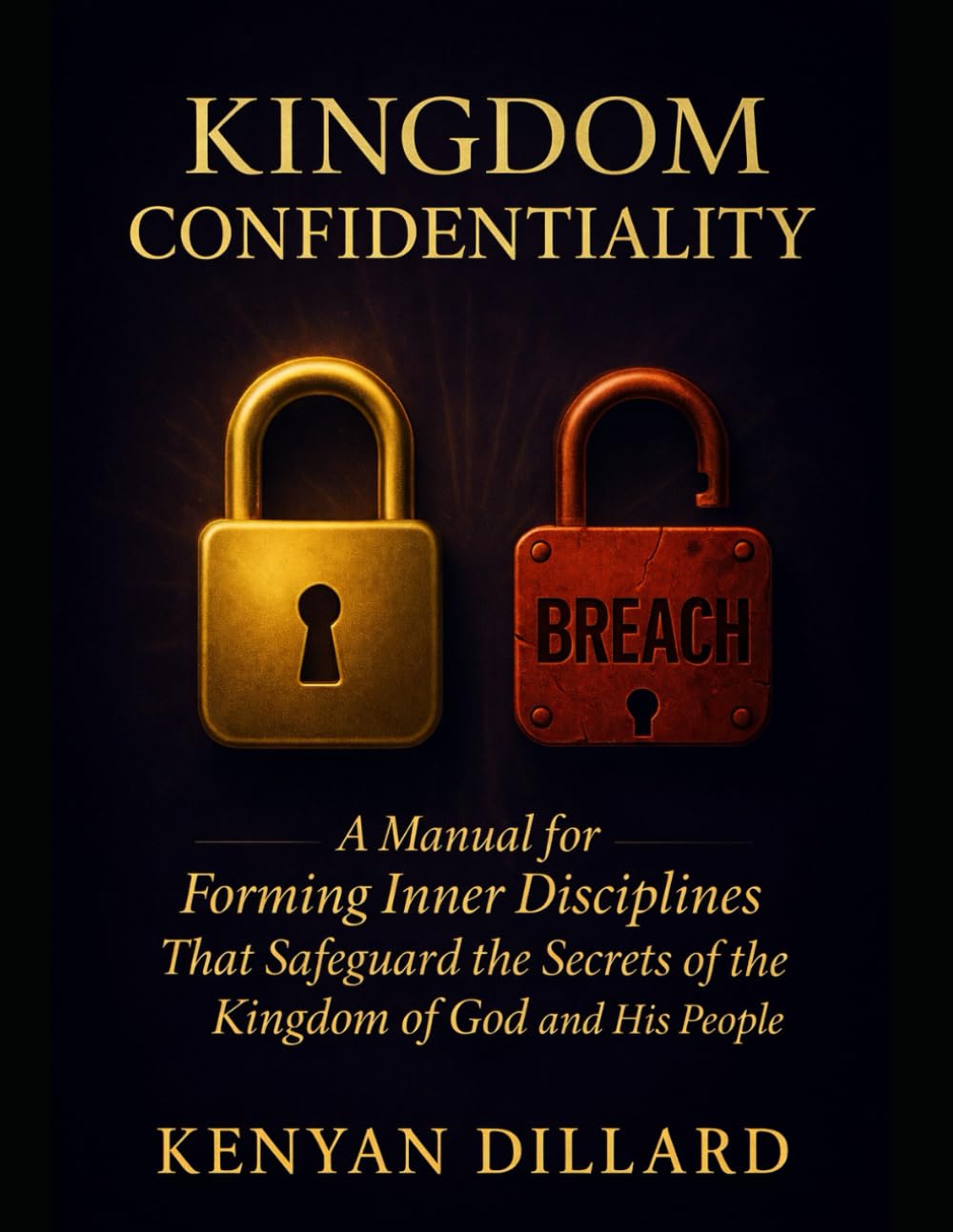 KINGDOM CONFIDENTIALITY: A Manual for Forming Inner Disciplines That Safeguard the Secrets of the Kingdom of God and His People