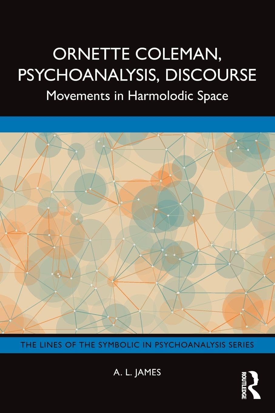 Ornette Coleman, Psychoanalysis, Discourse: Movements in Harmolodic Space (The Lines of the Symbolic in Psychoanalysis Series)