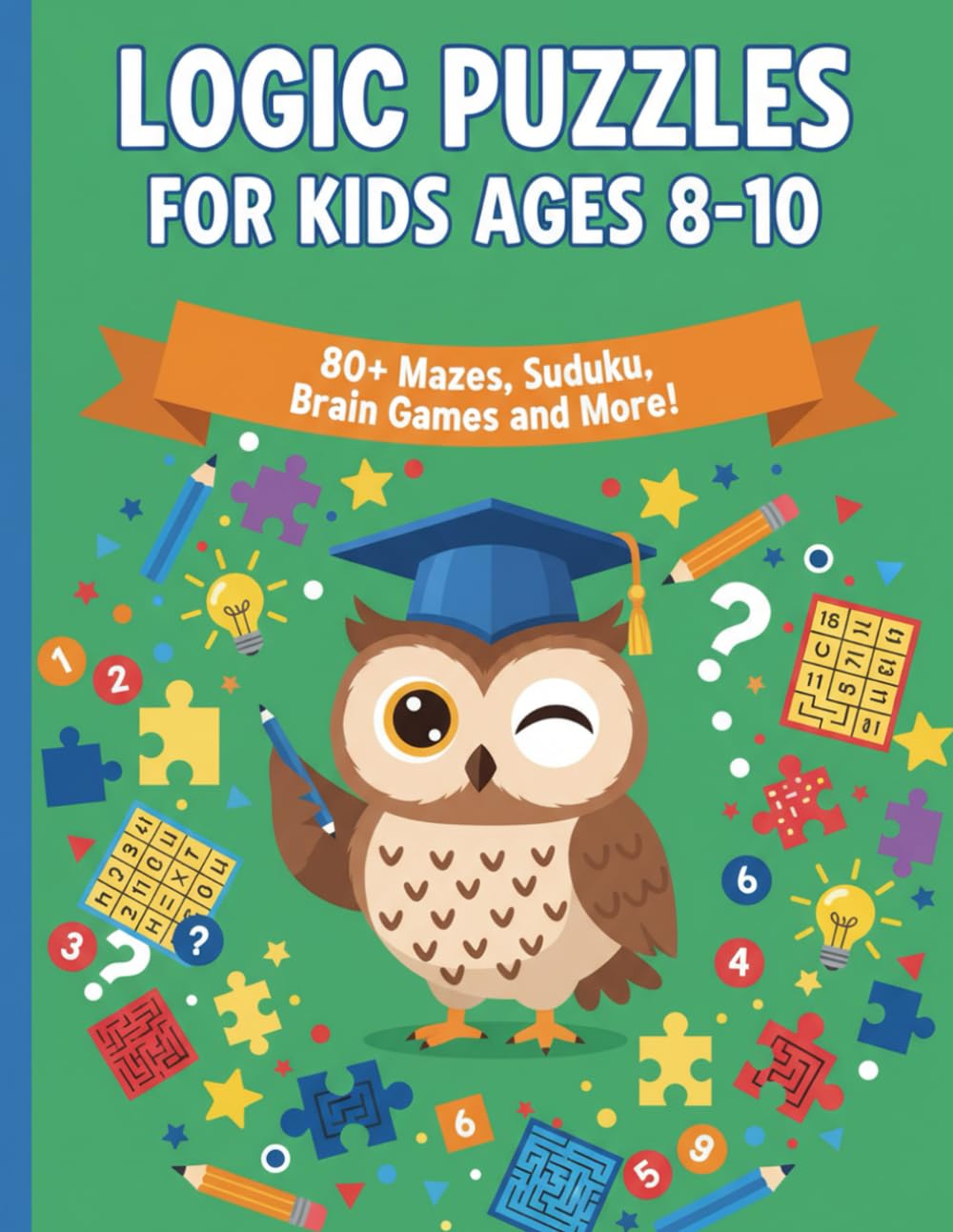 Logic Puzzles for Kids Ages 8-10: A Fun Critical Thinking Workbook with Mazes, Sudoku, Word Scrambles, and Brain Games for Boys and Girls (Think Smart Kids Puzzle Series)