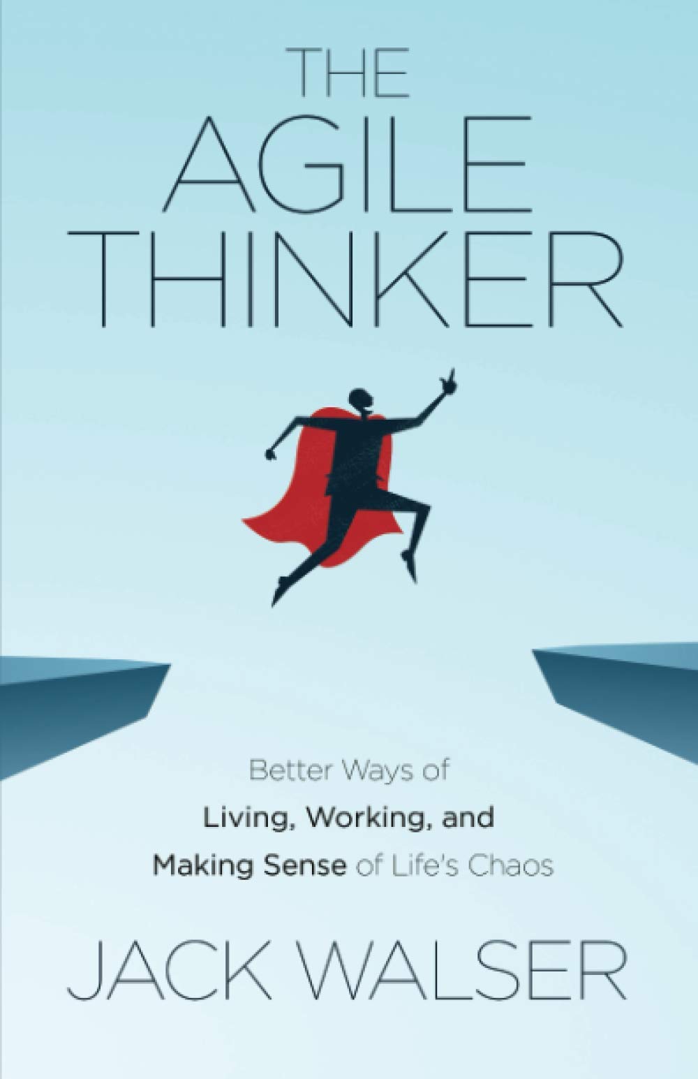 The Agile Thinker: Better Ways of Living, Working, and Making Sense of Life's Chaos