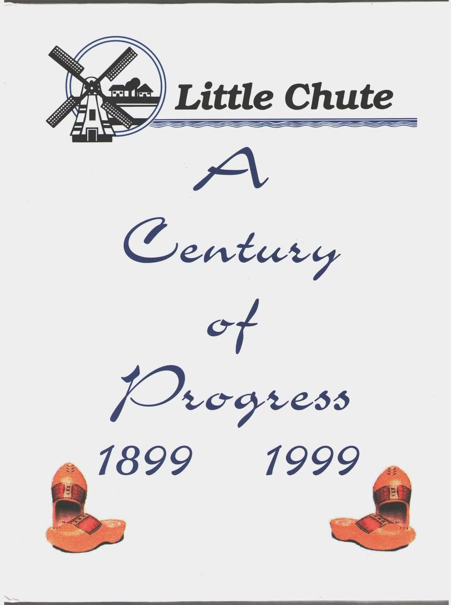 Little Chute A century of progress, 18991999 louisjvaneperen