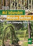 Mit lebenden Weiden flechten: Zaun, Laubengang, Hütte & Co.