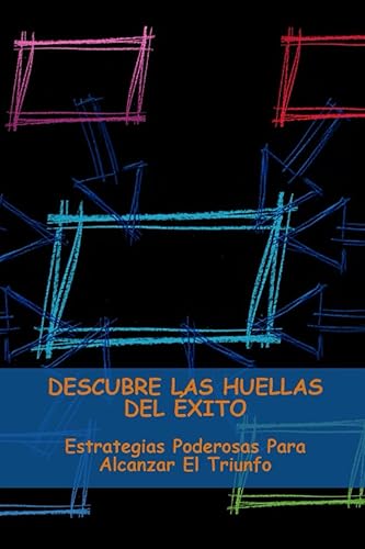 Descubre Las Huellas Del Éxito Estrategias Poderosas Para Alcanzar El Triunfo (Spanish Edition)
