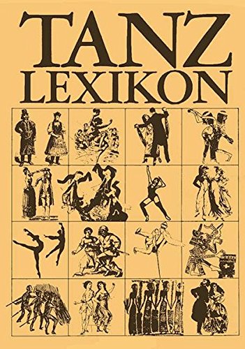 Tanz-Lexikon: Der Gesellschafts-, Volks- und Kunsttanz von den Anfängen bis zur Gegenwart Tanz-Lexikon: Der Gesellschafts-, Volks- und Kunsttanz von den Anfängen bis zur Gegenwart