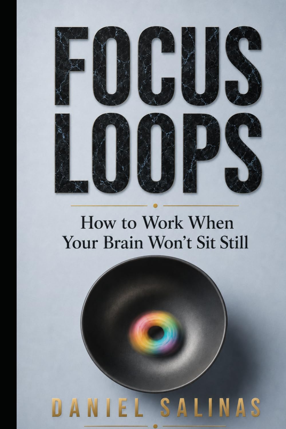 Focus Loops: How to Work When Your Brain Won’t Sit Still (The Closing Loops Series)