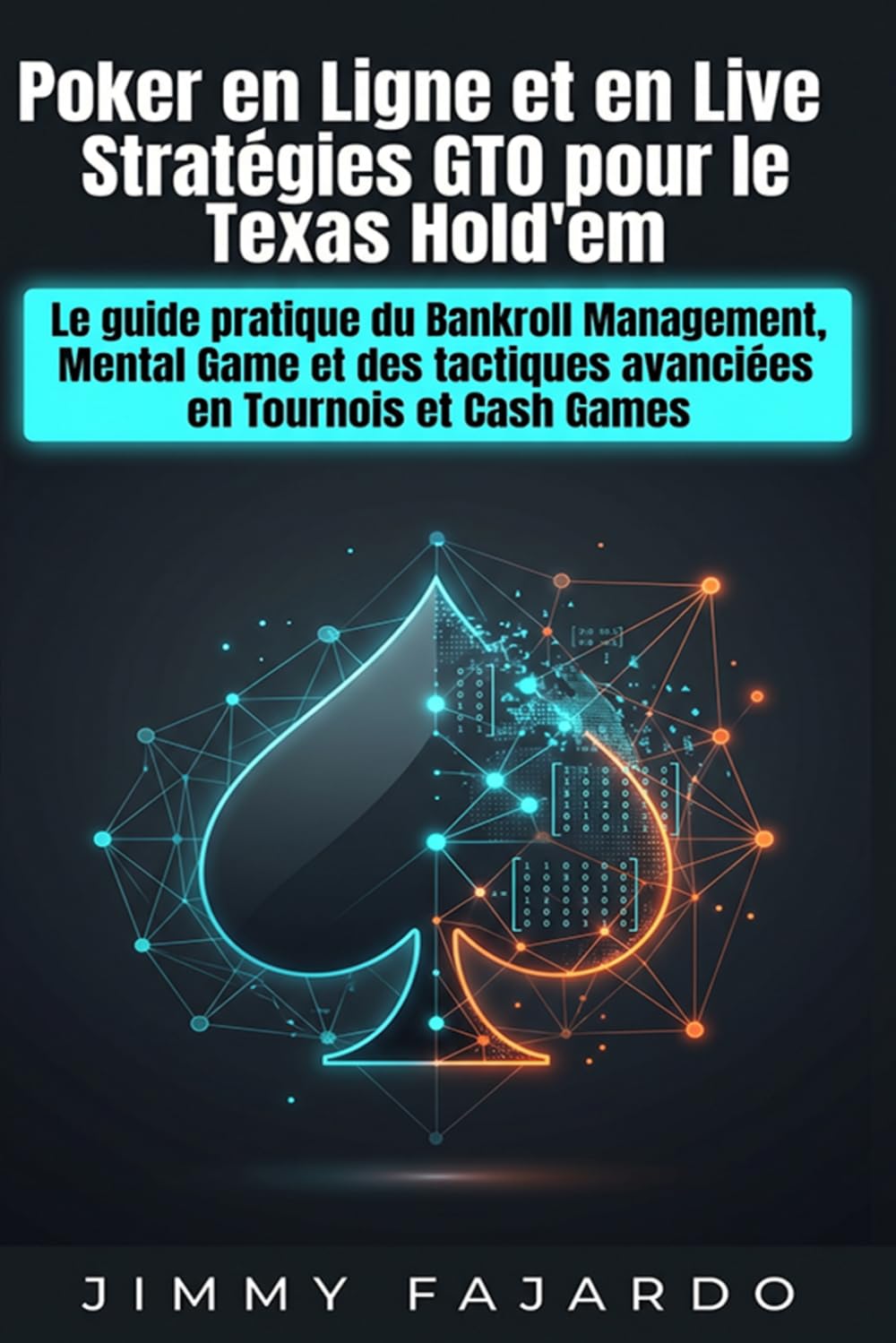 Poker en Ligne et en Live : Stratégies GTO pour le Texas Hold'em: Le guide pratique du Bankroll Management, Mental Game et des tactiques avancées en Tournois et Cash Games (Systèmes de Poker GTO)