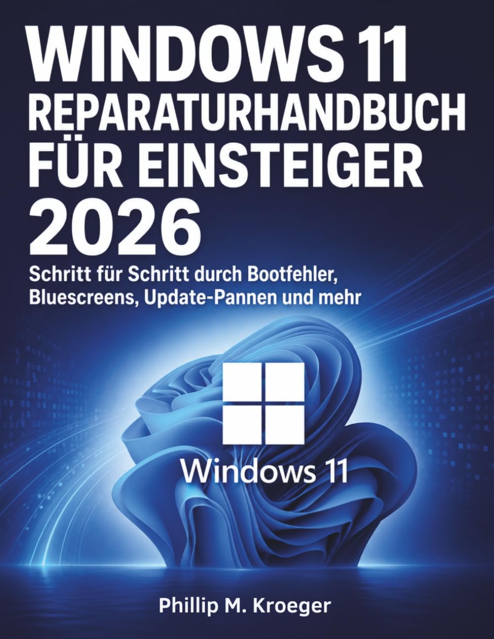 Windows 11 Reparatur-Handbuch Für Einsteiger 2026: Schritt für Schritt durch Bootfehler, Bluescreens, Update-Pannen und mehr