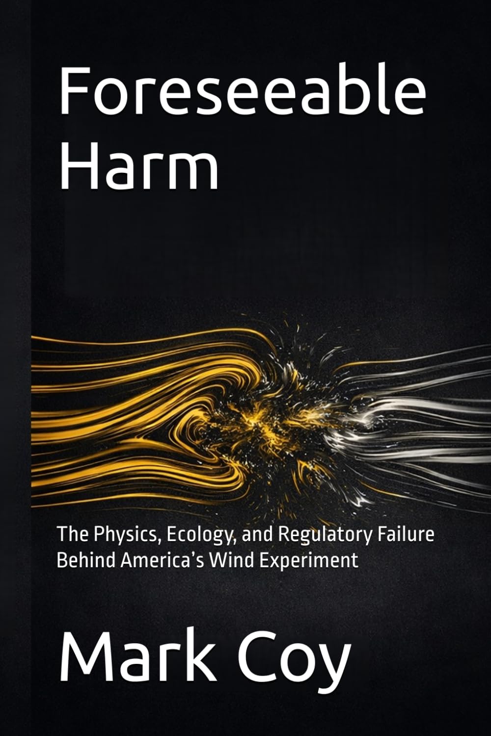 Foreseeable Harm: The Physics, Ecology, and Regulatory Failure Behind America’s Wind Experiment