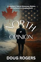 NORTH of OPINION: A Canadian's take on Democracy, Division, and Defiance in a Changing World