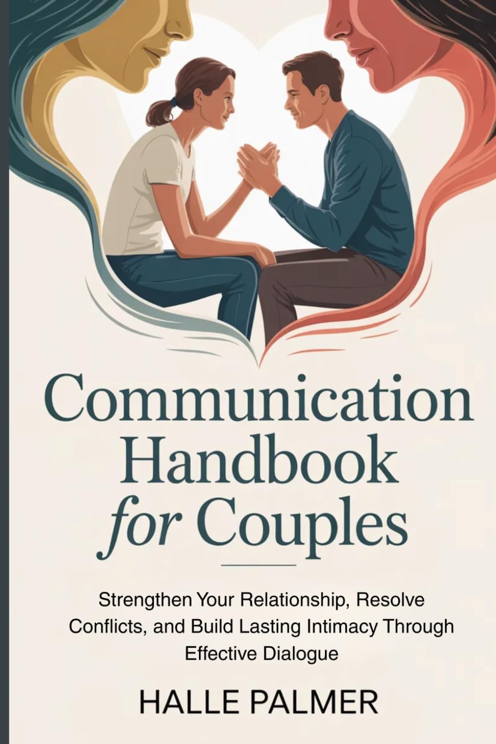 Communication Handbook for Couples: Strengthen Your Relationship, Resolve Conflicts, and Build Lasting Intimacy Through Effective Dialogue
