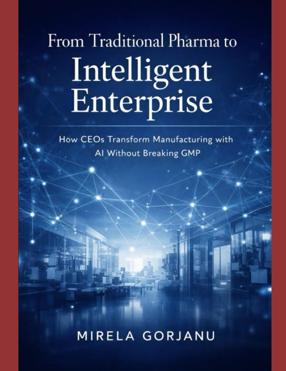 From Traditional Pharma to Intelligent Enterprise: How CEOs Transform Manufacturing with AI without Breaking GMP (Pharma’s AI Transformation)
