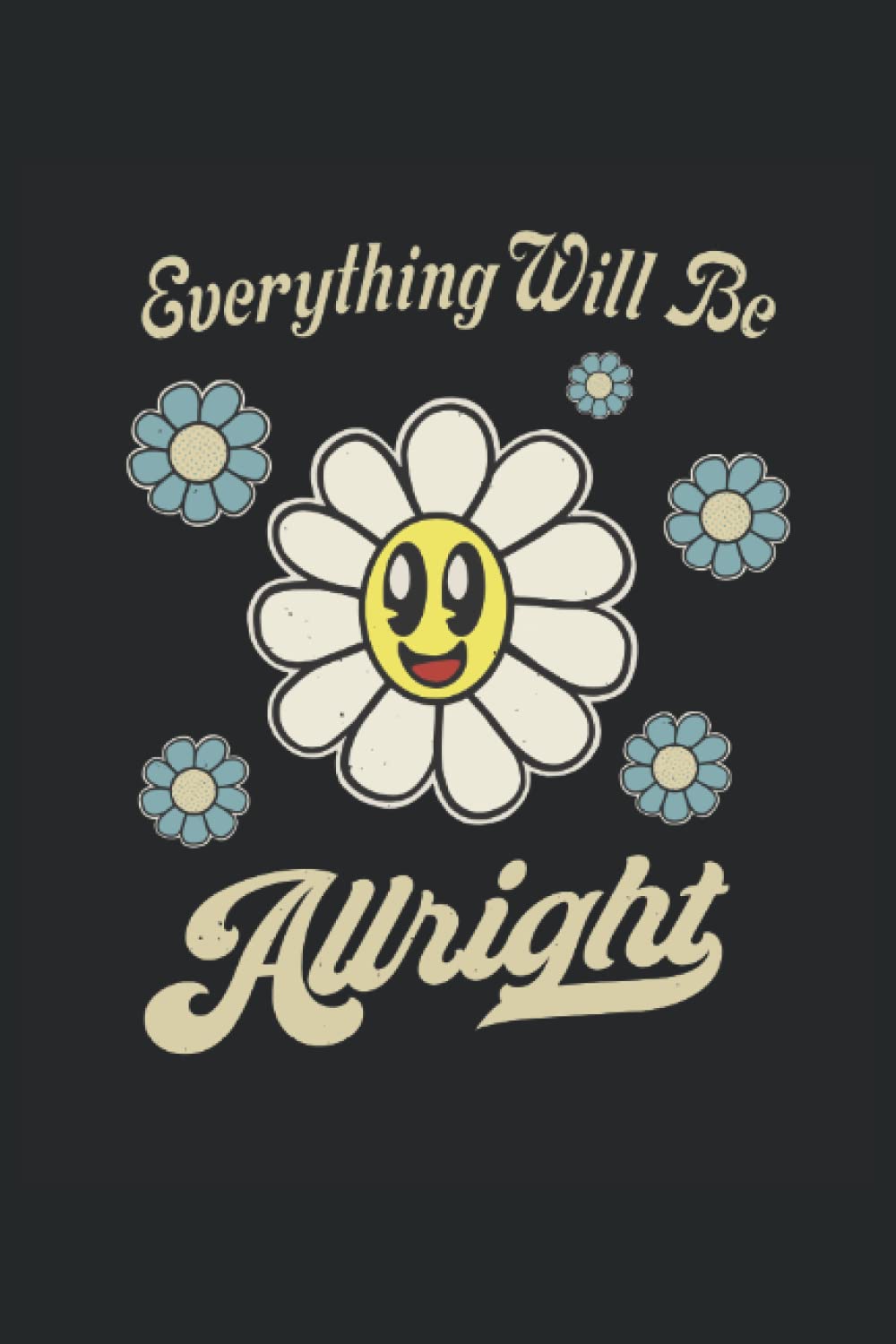 Everything Will be Allright: Notizbuch - Alles Wird Wieder Gut Positiver Spruch Retro Blume