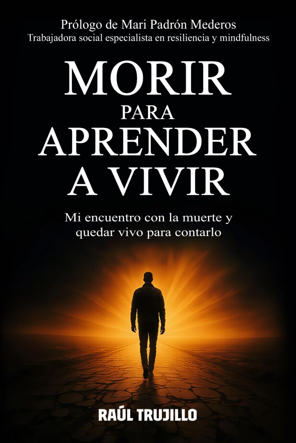 MORIR PARA APRENDER A VIVIR: Mi encuentro con la muerte y quedar vivo para contarlo