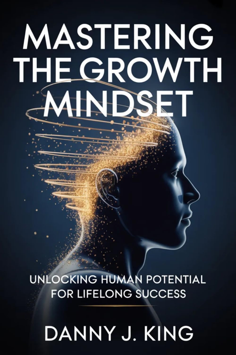 Mastering the Growth Mind-set: Unlocking Human Potential for Lifelong Success