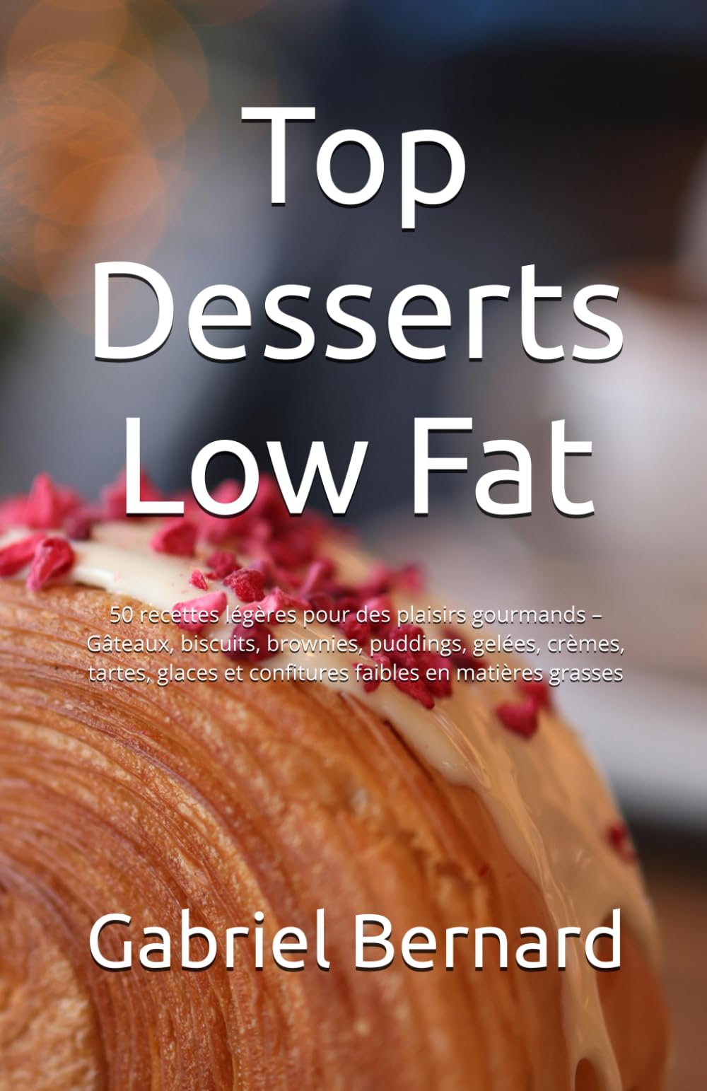 Top Desserts Low Fat: 50 recettes légères pour des plaisirs gourmands – Gâteaux, biscuits, brownies, puddings, gelées, crèmes, tartes, glaces et confitures faibles en matières grasses