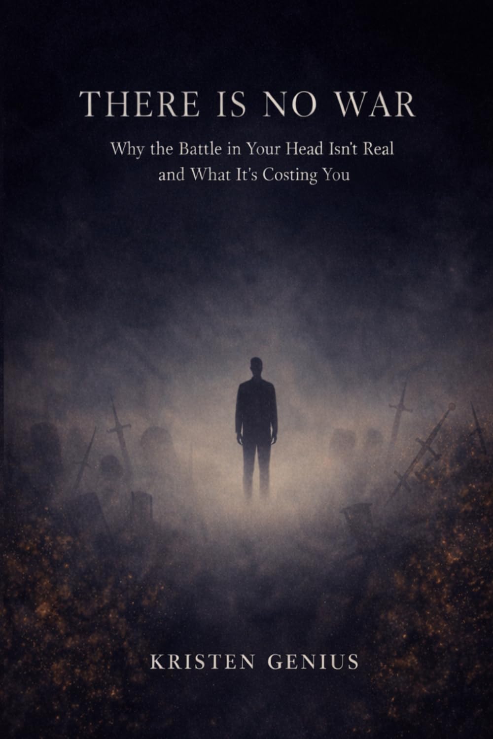 There Is No War: Why the Battle in Your Head Isn't Real and What It's Costing You