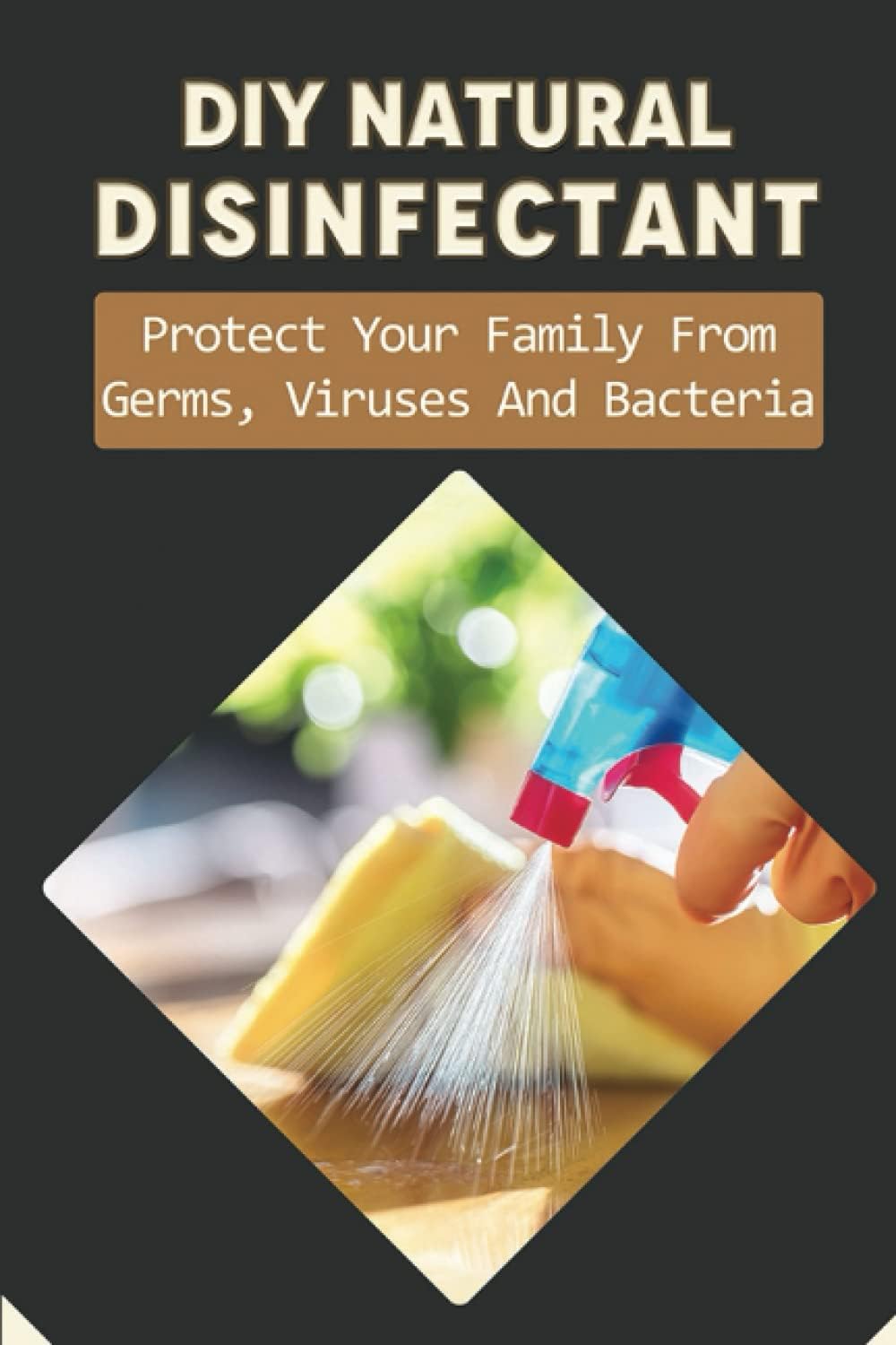 Diy Natural Disinfectant Protect Your Family From Germs, Viruses And Bacteria