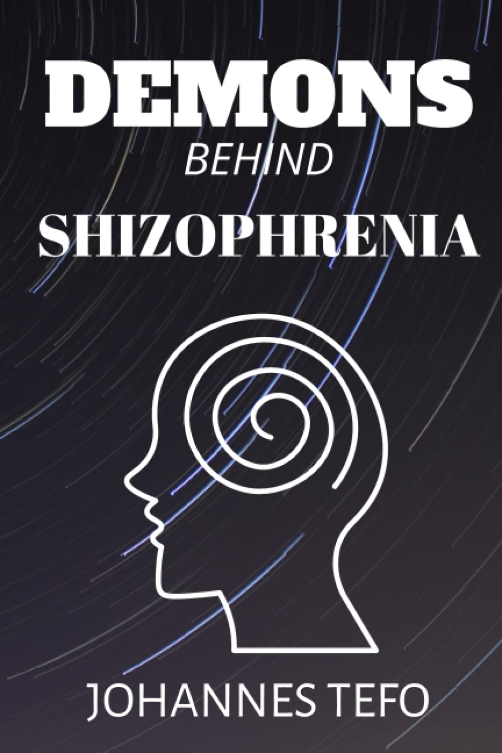 Demons Behind Schizophrenia!: Practical Guide of Treatment, Healing And Wholeness of Mental illness, Depression, Schizophrenic Disorder and Schizophrenic Paranoia (Healing From Schizophrenia!)