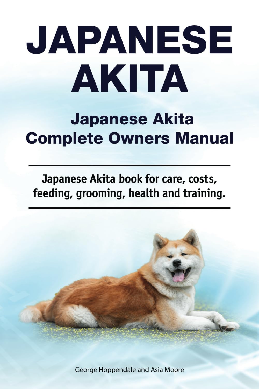 Japanese Akita. Japanese Akita Complete Owners Manual. Japanese Akita book for care, costs, feeding, grooming, health and training.: Paperback