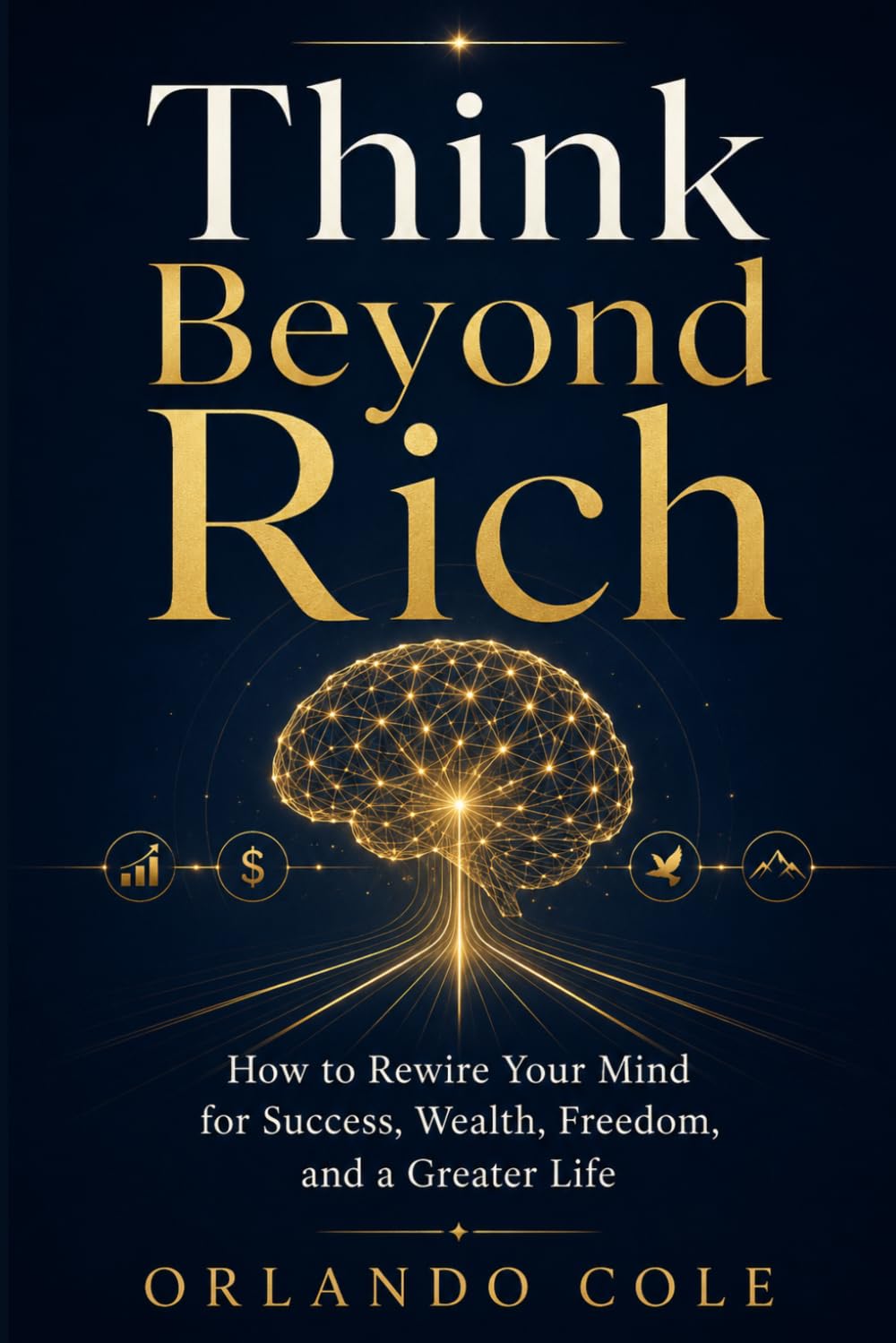 Think Beyond Rich: How to Rewire Your Mind for Success, Wealth, Freedom, and a Greater Life