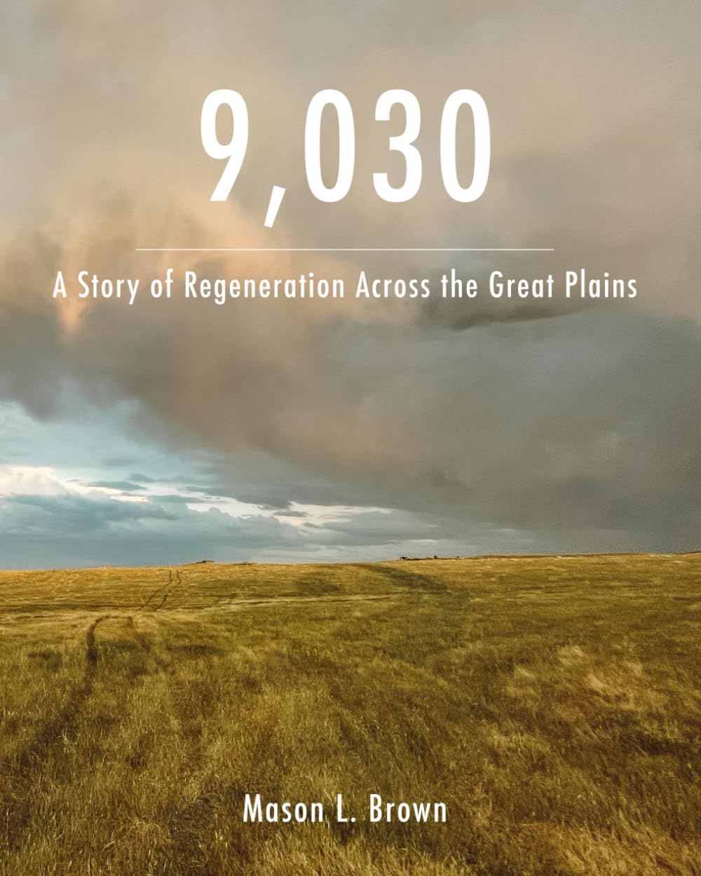 9,030: A Story of Regeneration Across the Great Plains      Paperback – February 20, 2025