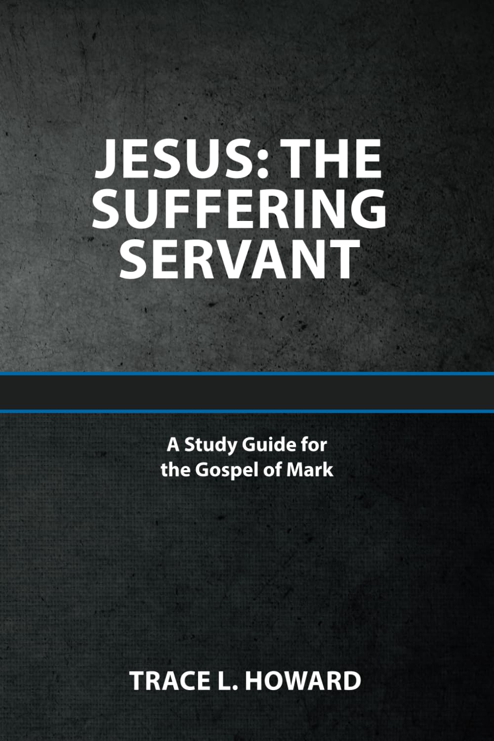 Jesus: the Suffering Servant. a Study Guide for the Gospel of Mark