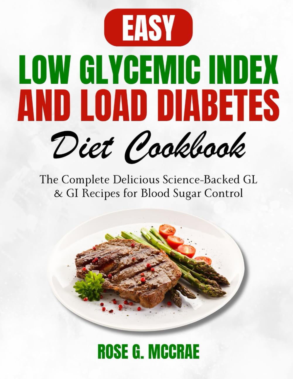 Easy Low Glycemic Index and Load Diabetes Diet Cookbook: The Complete Delicious Science-Backed GL & GI Recipes for Blood Sugar Control
