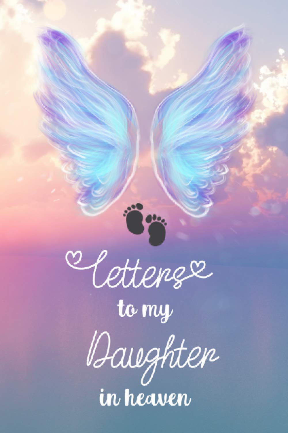 Letters to my Daughter In Heaven: Grief Journal Notebook For Mom & Dad, Blank Lined Book to Write in...