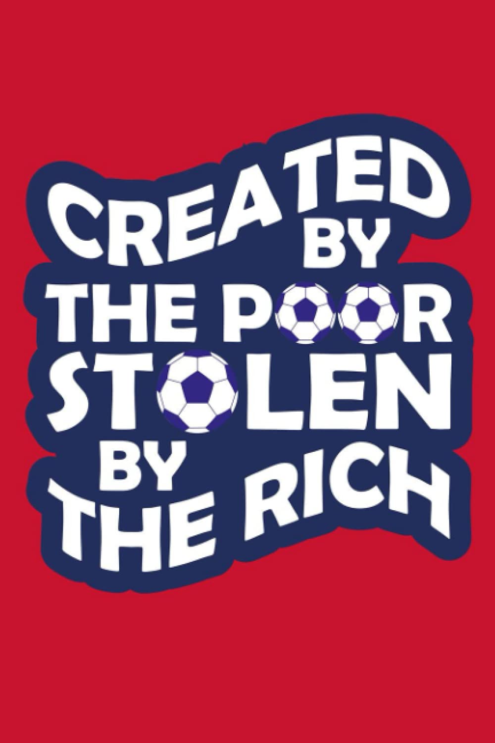 Journal: Created by the poor, stolen by the rich.: Football lover journal, Superleague, 120 pages, 6 x 9 inches, Lover of Soccer. Wide lined notebook