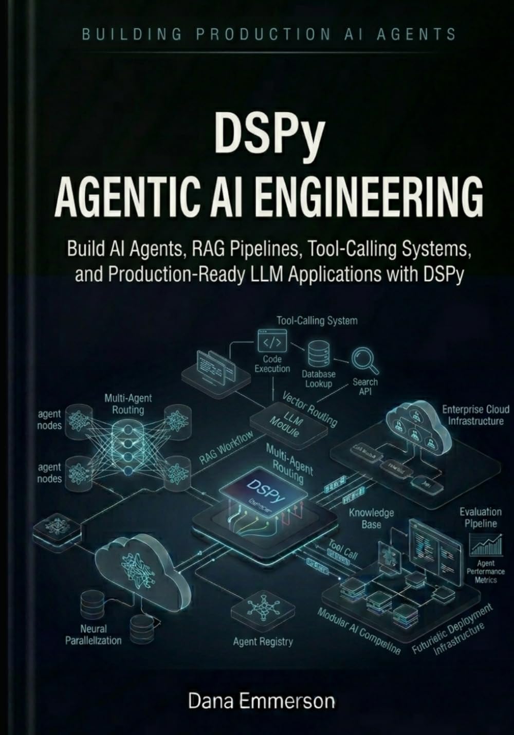 DSPy Agentic AI Engineering: Build AI Agents, RAG Pipelines, Tool-Calling Systems, and Production-Ready LLM Applications with DSPy