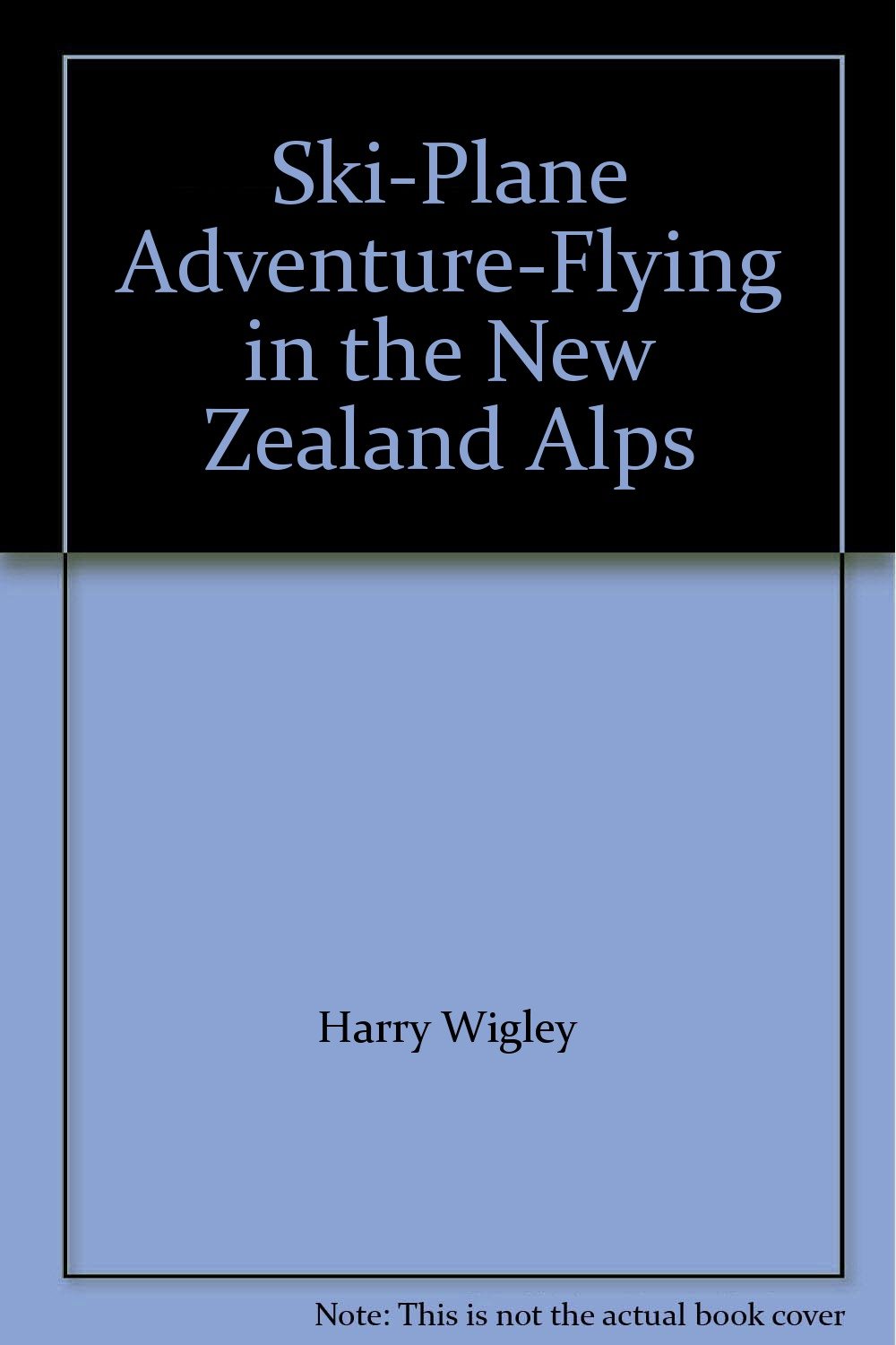 Ski-Plane Adventure-Flying in the New Zealand Alps: Harry Wigley ...