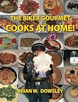 The Biker Gourmet Cooks at Home! 1502348012 Book Cover