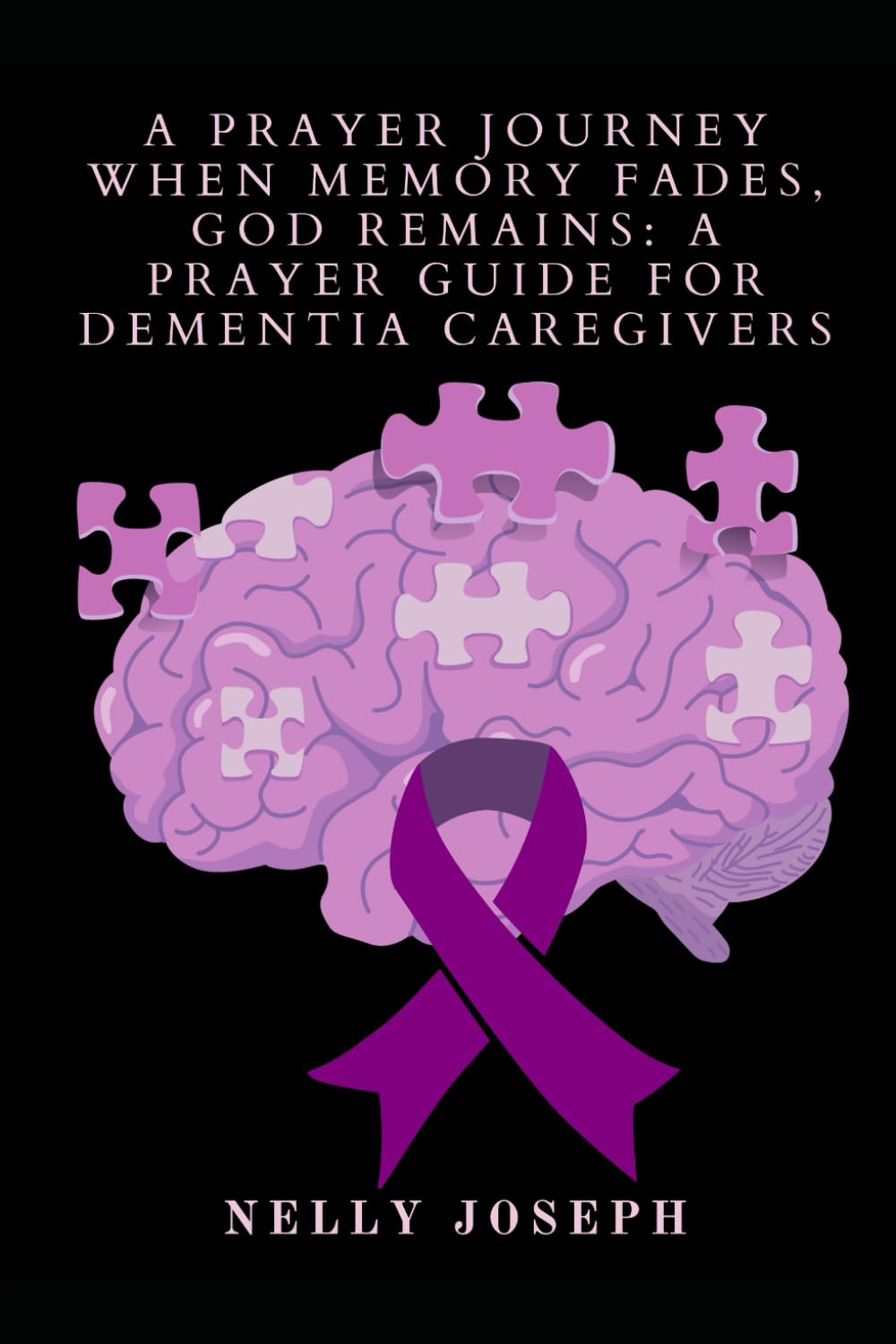 A Prayer Journey When Memory Fades, God Remains: A Prayer Guide For Dementia Caregivers