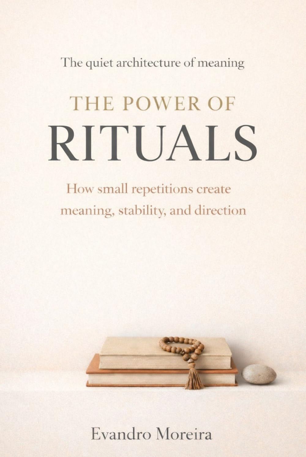 THE POWER OF RITUALS: How Small Repetitions Create Meaning, Stability, and Direction