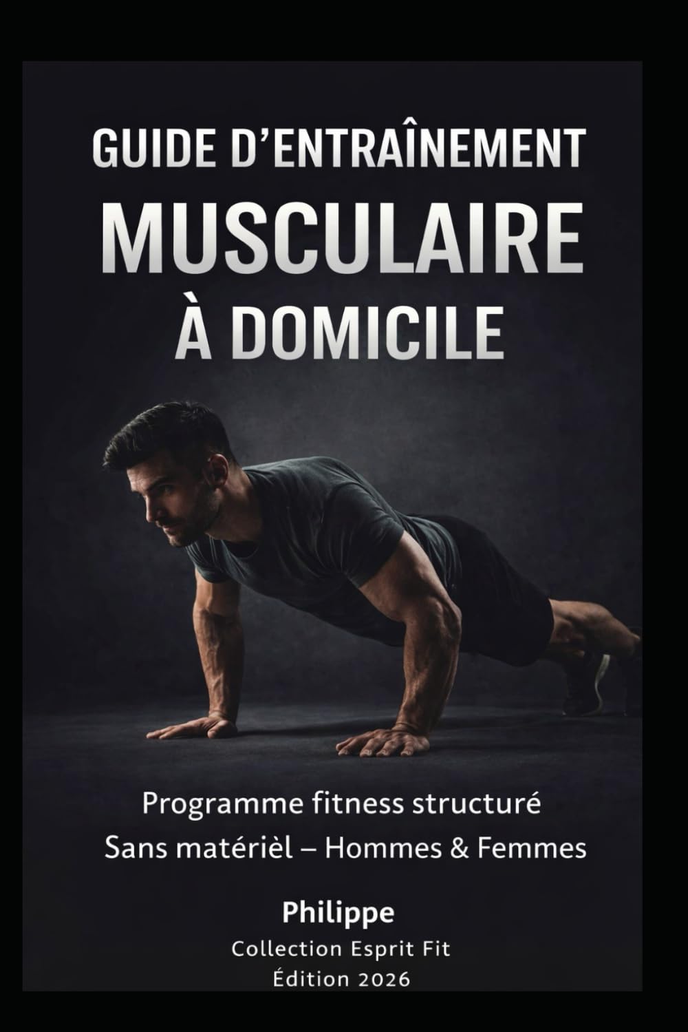 GUIDE D’ENTRAÎNEMENT MUSCULAIRE À DOMICILE: Programme fitness structuré – Sans matériel – Hommes & Femmes