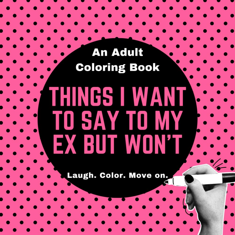 Things I Want to Say to My Ex but Won’t: An Adult Coloring Book | Color The Closure You Never Got