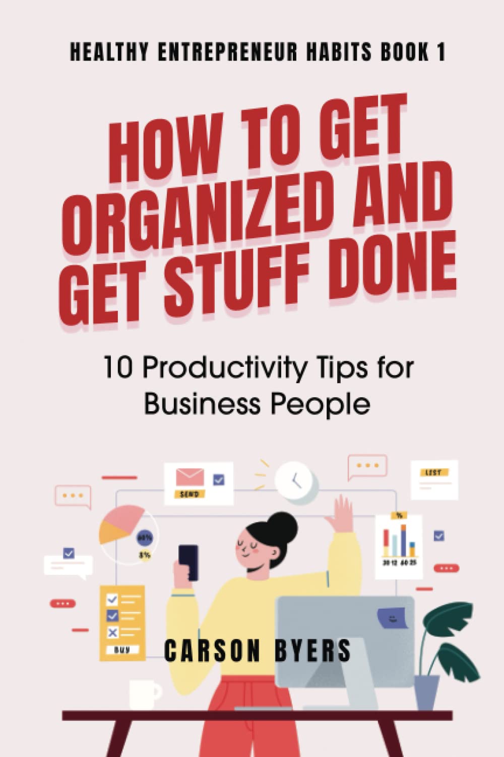 How to Get Organized and Get Stuff Done: 10 Productivity Tips for Business People
