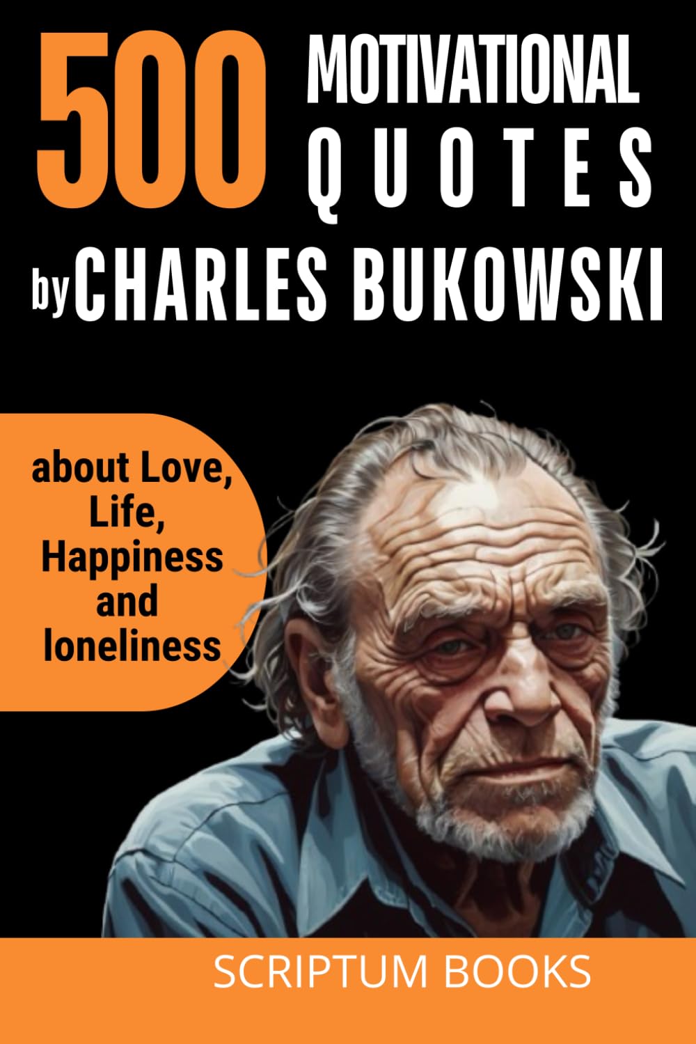 500 Motivational Quotes by Charles Bukowski about Love, Life, Happiness and loneliness (500 Quotes)