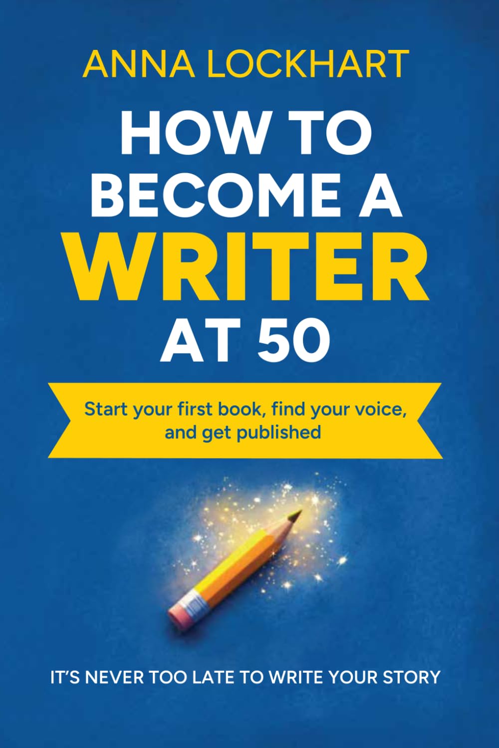 How to Become a Writer at 50: Start your first book, find your voice, and get published