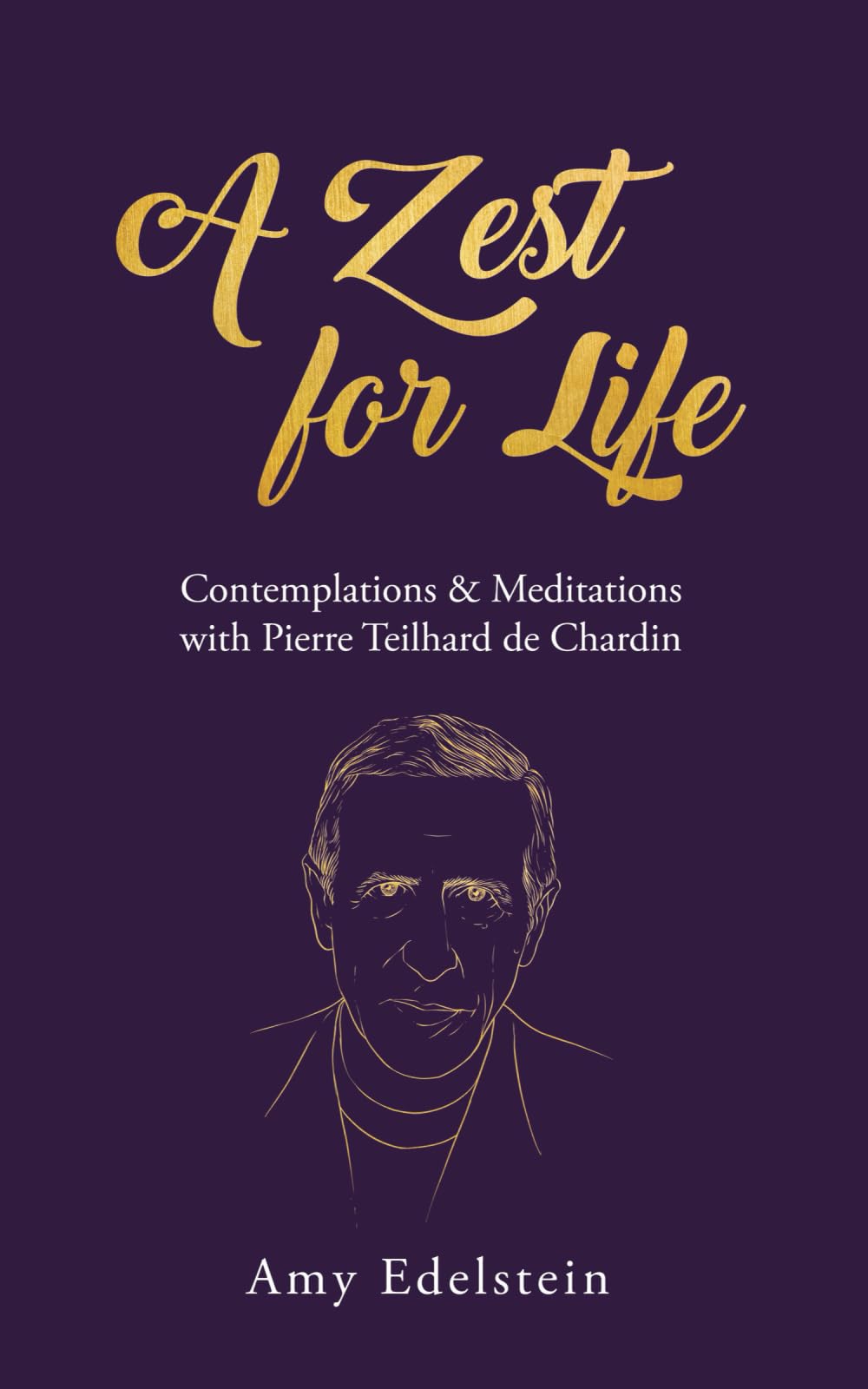 A Zest for Life: Contemplations & Meditations with Pierre Teilhard de Chardin