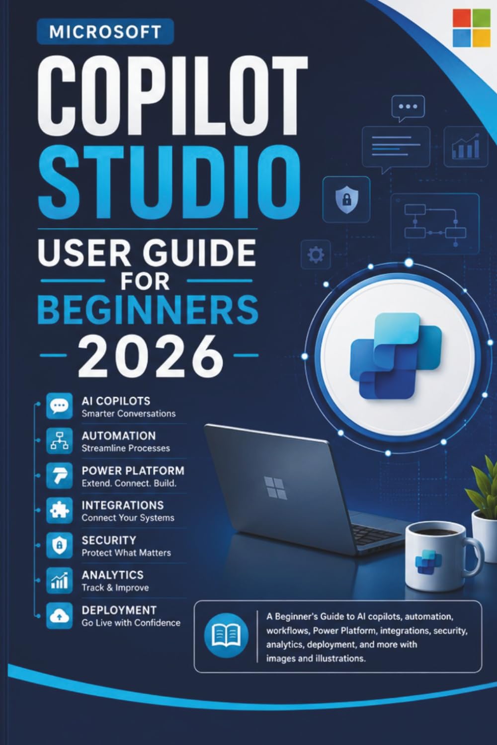 Microsoft Copilot Studio User Guide for Beginners 2026: A Beginner's Guide to AI copilots, automation, workflows, Power Platform, integrations, ... and more with images and illustrations.