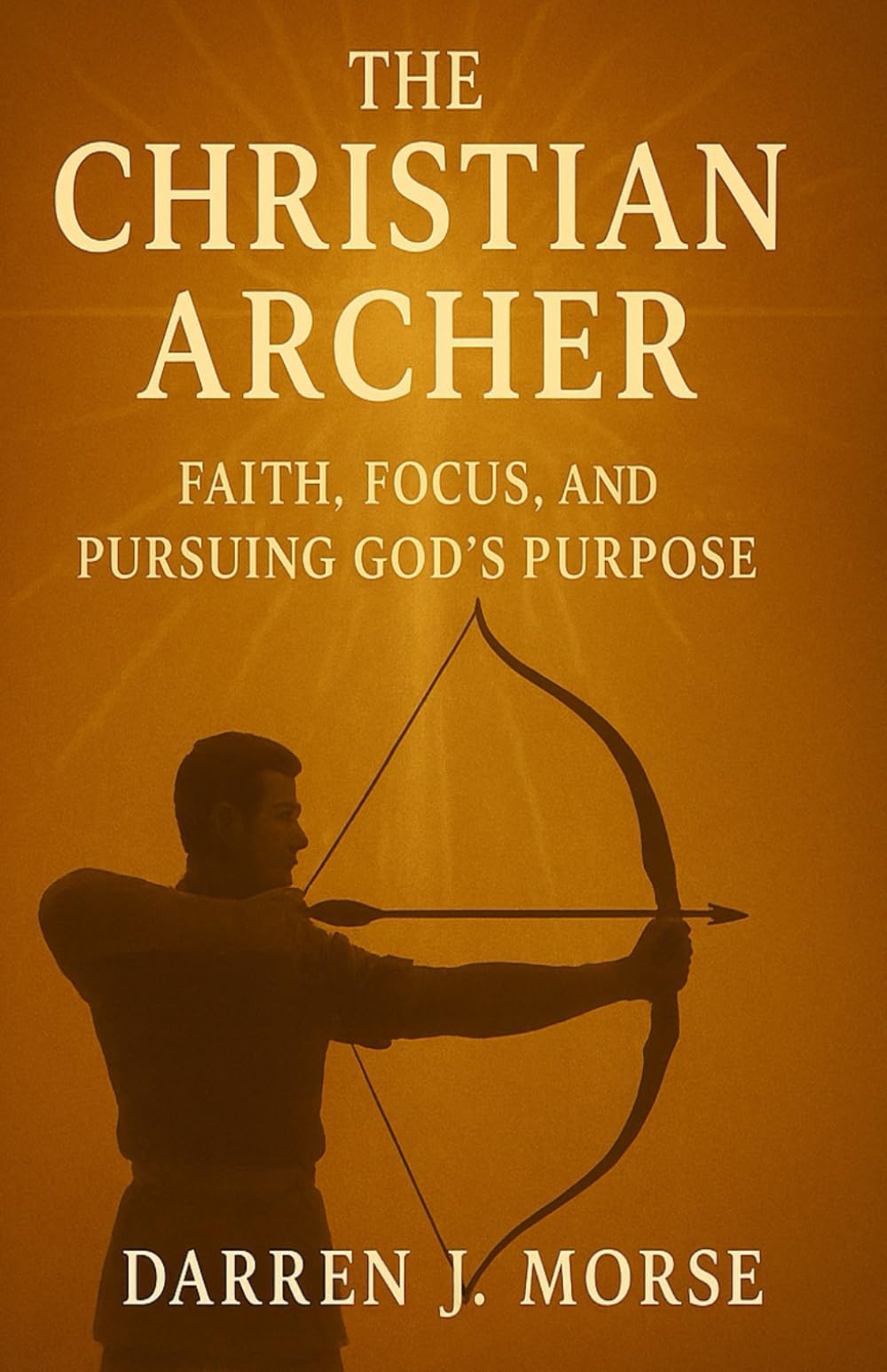 The Christian Archer: Faith, Focus, and Pursuing God's Purpose