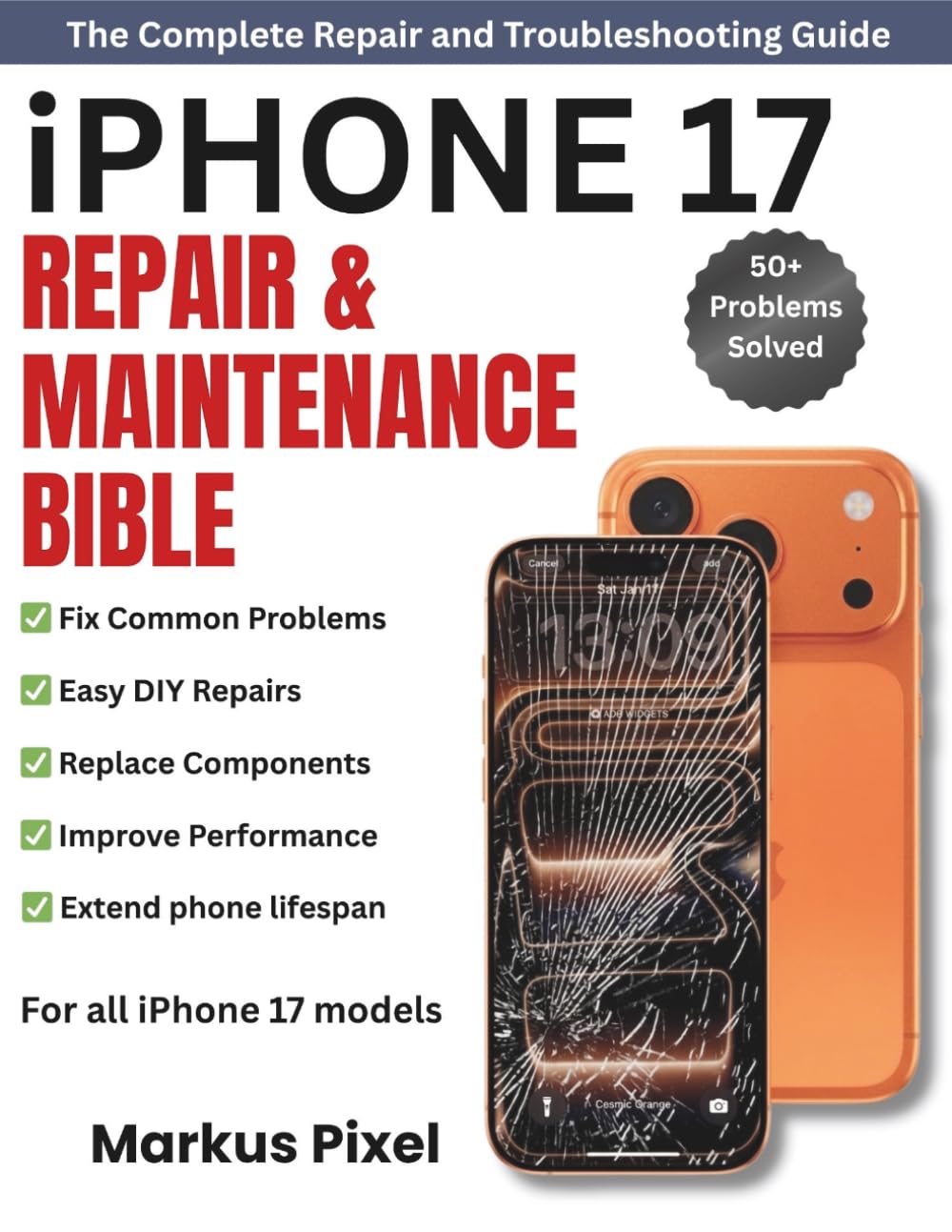 iPhone 17 Repair and Maintenance Bible: How to Fix Common iPhone Problems, Perform Easy DIY Repairs, Replace Battery, Screen and Key Components, Improve Performance, and Extend Device Lifespan