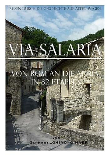 Via Salaria: von Rom an die Adria in 32 Etappen: Reisen durch die Geschichte auf alten Wegen