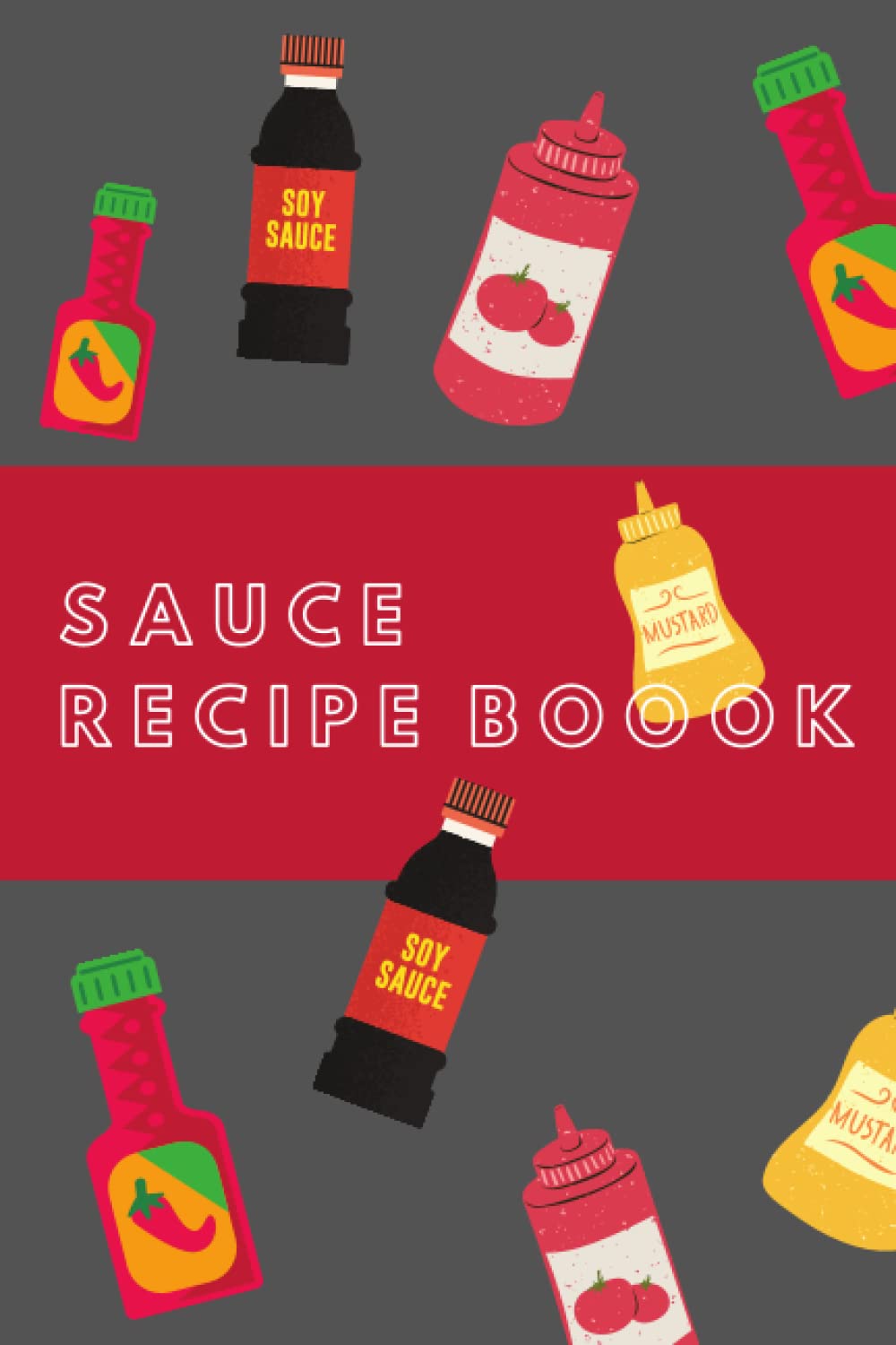 Sauce Recipe Book: Blank Recipe Journal & Blank Cookbook To Fill In With All Your Favorite Recipes
