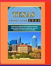 TEXAS TRAVEL GUIDE 2025: Discover the ultimate travel experience: luxury stays, peak travel seasons, safety tips, must-try activities, and local exploration insights.