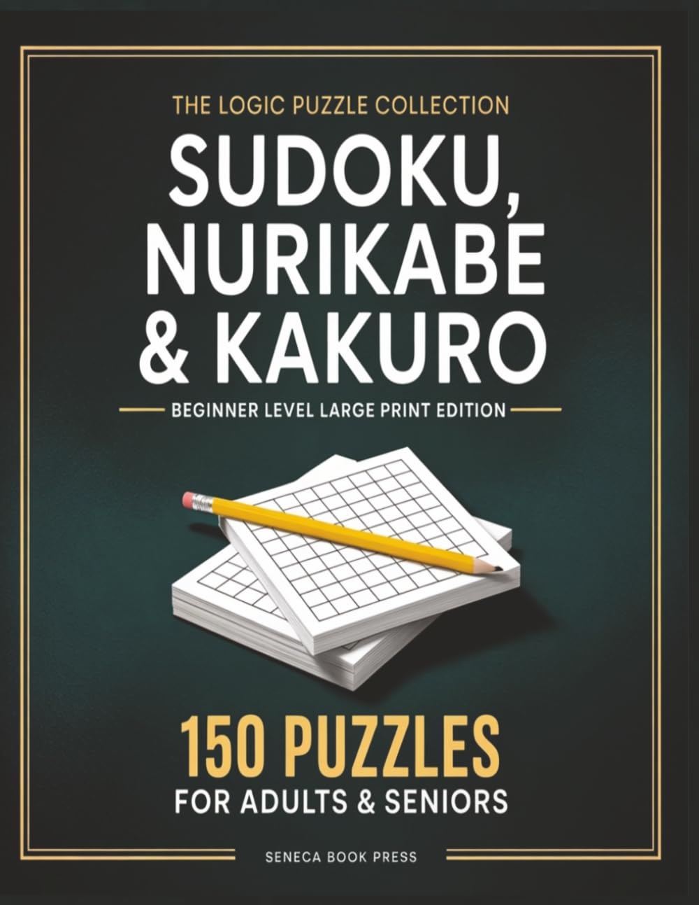 Sudoku, Nurikabe & Kakuro Puzzle Book for Adults & Seniors - Beginner Level: 150 Beginner-Friendly Logic Puzzles • Large Print Edition • Brain Training for Focus, Memory & Relaxation