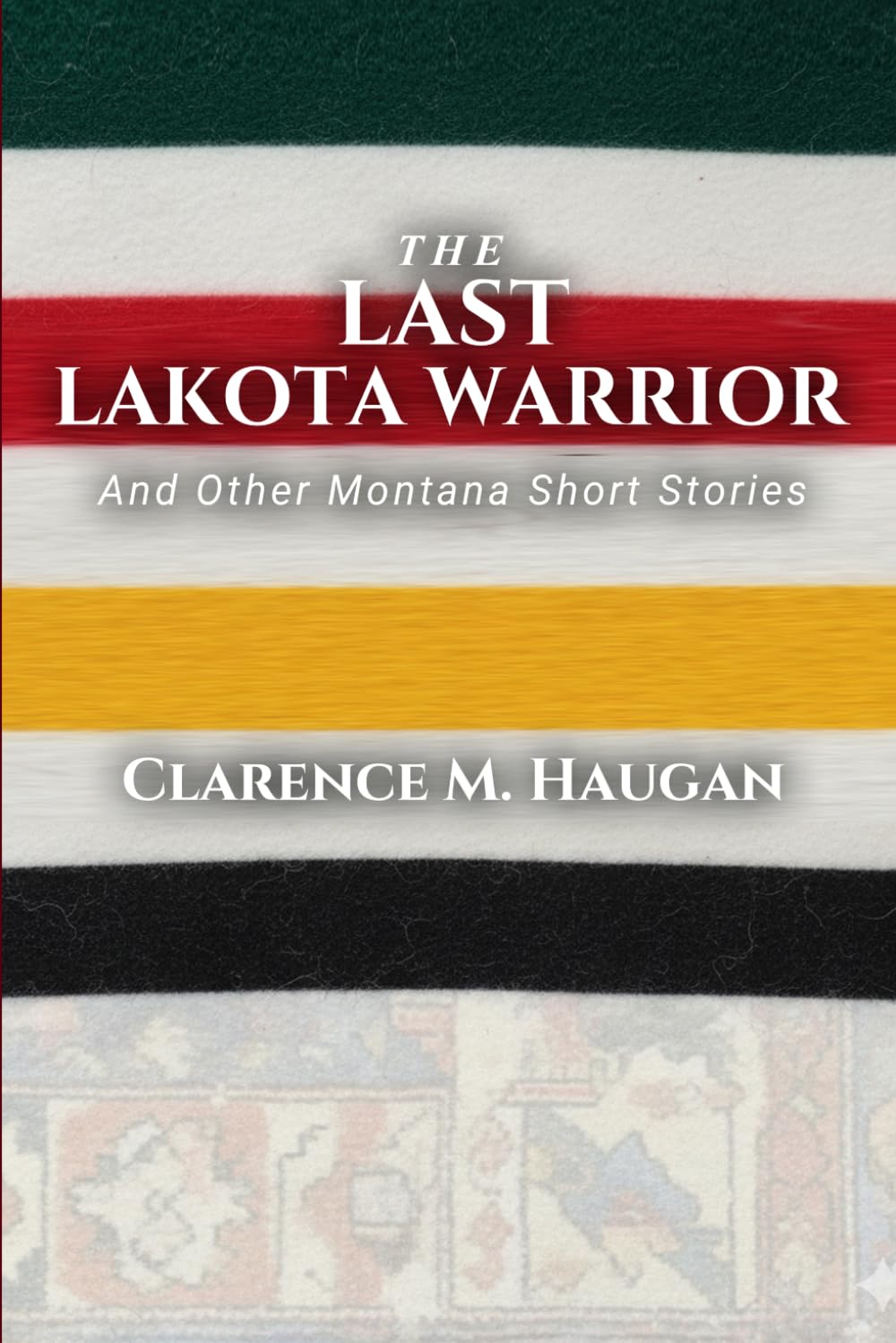 The Last Lakota Warrior and Other Montana Short Stories